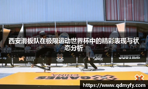 西安滑板队在极限运动世界杯中的精彩表现与状态分析