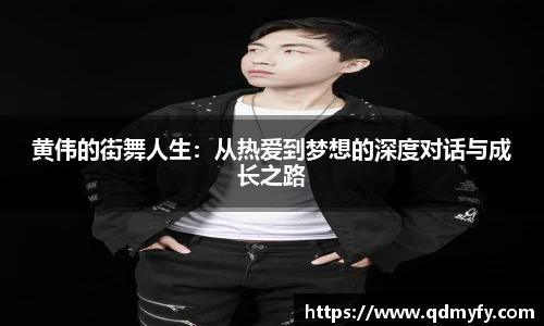 黄伟的街舞人生：从热爱到梦想的深度对话与成长之路