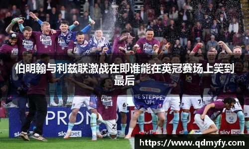 伯明翰与利兹联激战在即谁能在英冠赛场上笑到最后