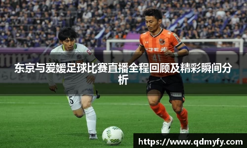 东京与爱媛足球比赛直播全程回顾及精彩瞬间分析